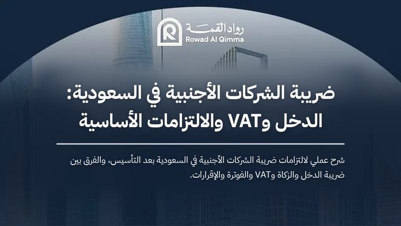 شرح عملي لالتزامات ضريبة الشركات الأجنبية في السعودية بعد التأسيس، والفرق بين ضريبة الدخل والزكاة والفوترة والإقرارات.